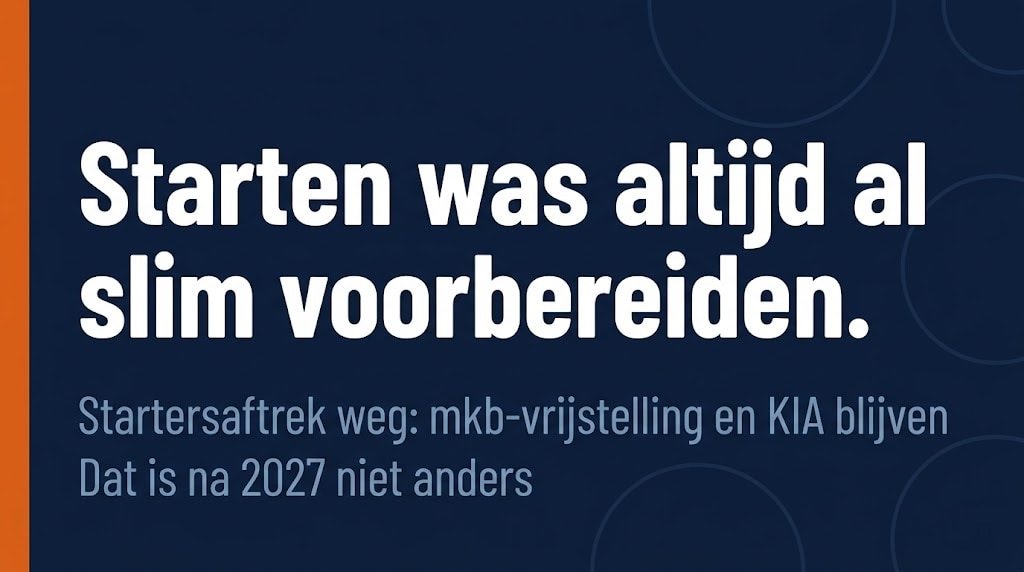 Startersaftrek zzp 2027: goed voorbereid starten als zelfstandige blijft lonend ondanks afschaffing
